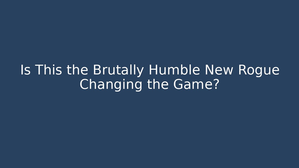 Is This the Brutally Humble New Rogue Changing the Game?