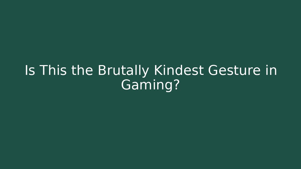 Is This the Brutally Kindest Gesture in Gaming?