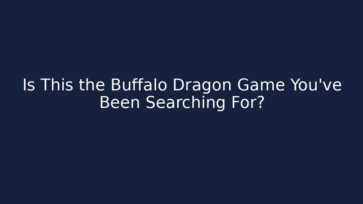 Is This the Buffalo Dragon Game You've Been Searching For?