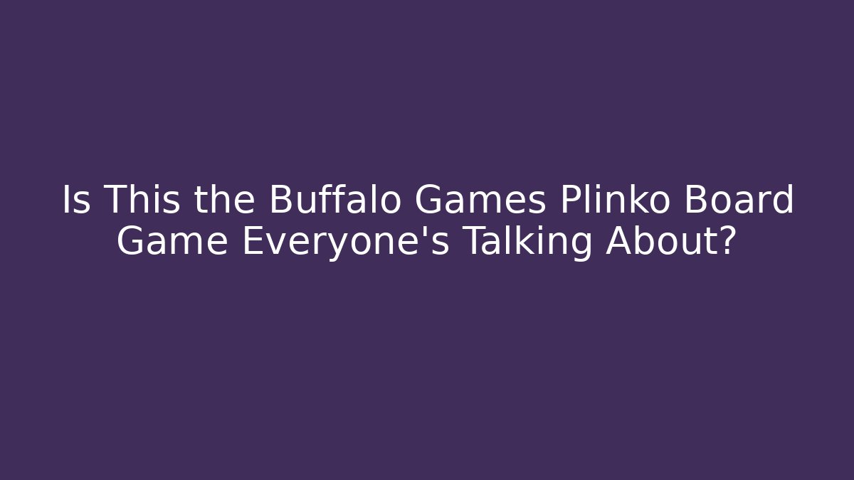Is This the Buffalo Games Plinko Board Game Everyone’s Talking About?