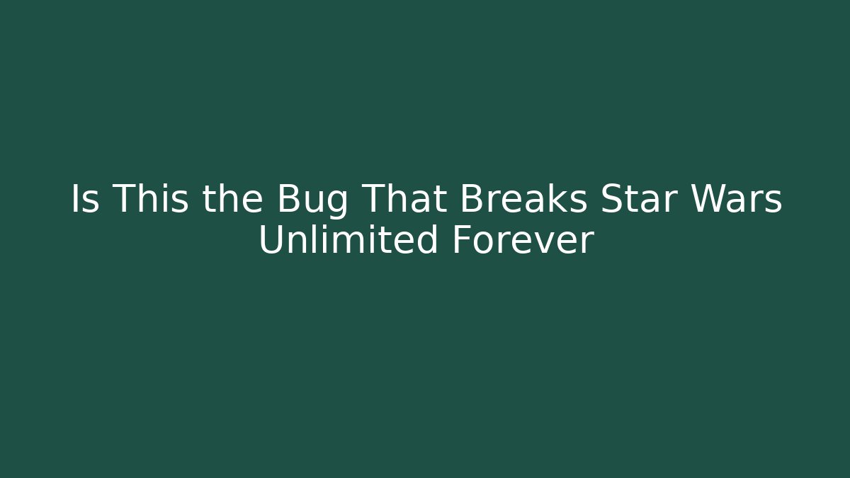 Is This the Bug That Breaks Star Wars Unlimited Forever