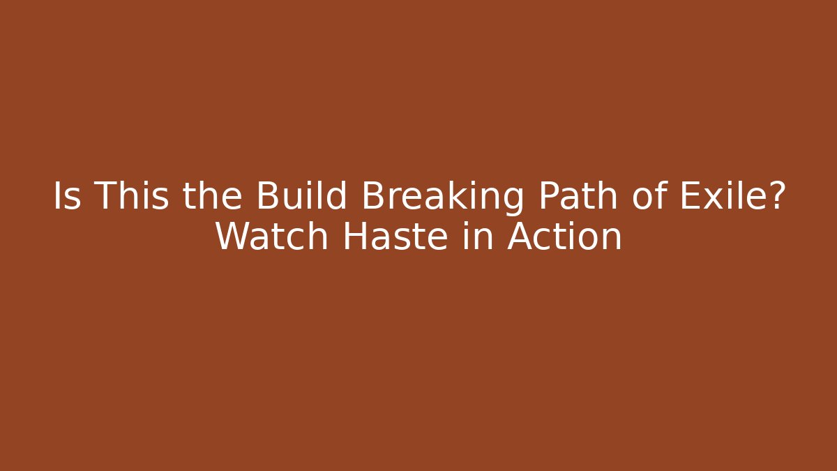 Is This the Build Breaking Path of Exile? Watch Haste in Action