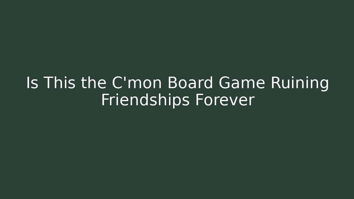 Is This the C'mon Board Game Ruining Friendships Forever