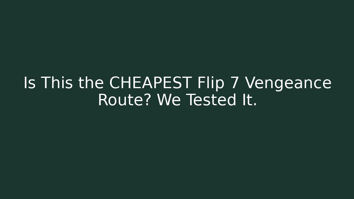 Is This the CHEAPEST Flip 7 Vengeance Route? We Tested It.