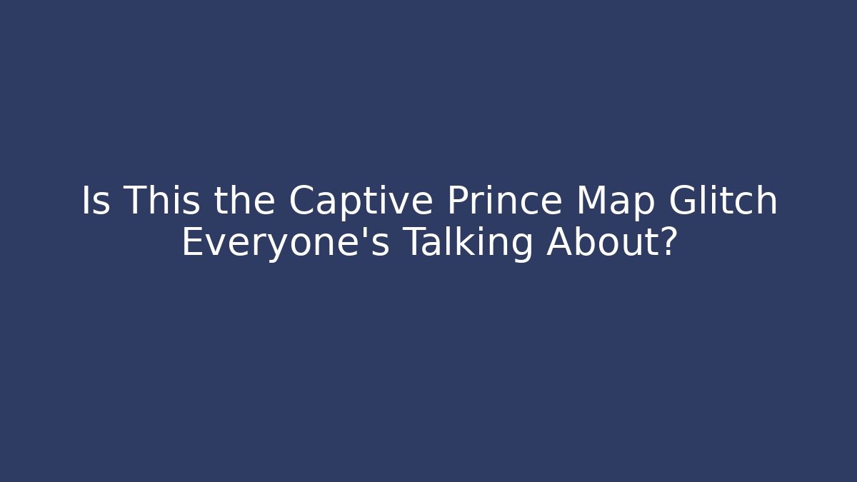 Is This the Captive Prince Map Glitch Everyone's Talking About?