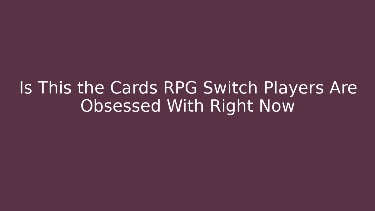 Is This the Cards RPG Switch Players Are Obsessed With Right Now