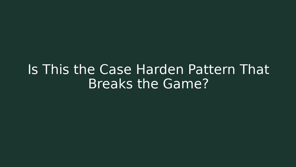 Is This the Case Harden Pattern That Breaks the Game?
