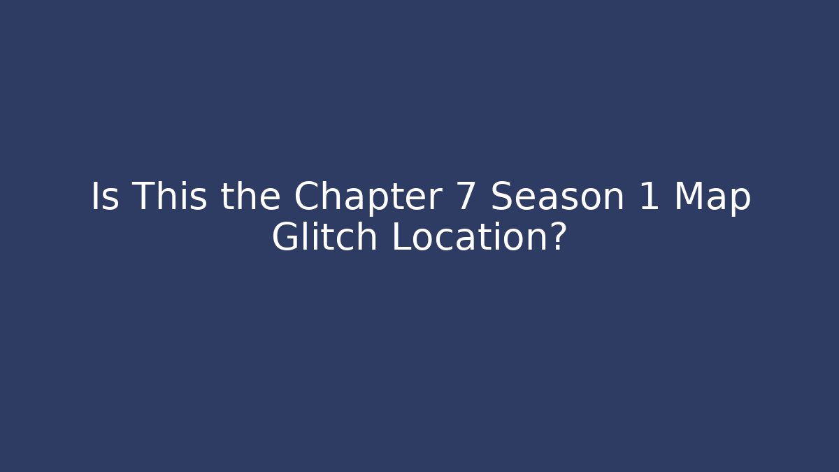 Is This the Chapter 7 Season 1 Map Glitch Location?
