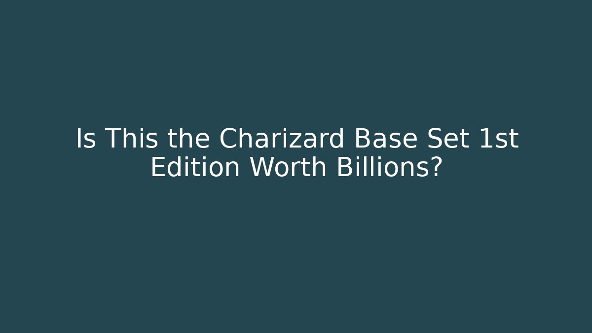 Is This the Charizard Base Set 1st Edition Worth Billions?