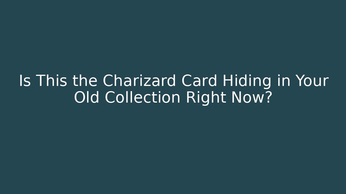 Is This the Charizard Card Hiding in Your Old Collection Right Now?