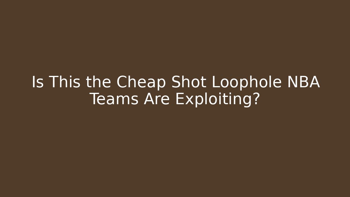 Is This the Cheap Shot Loophole NBA Teams Are Exploiting?