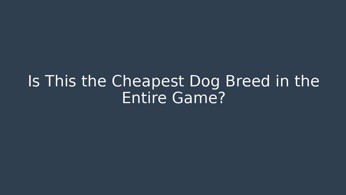 Is This the Cheapest Dog Breed in the Entire Game?