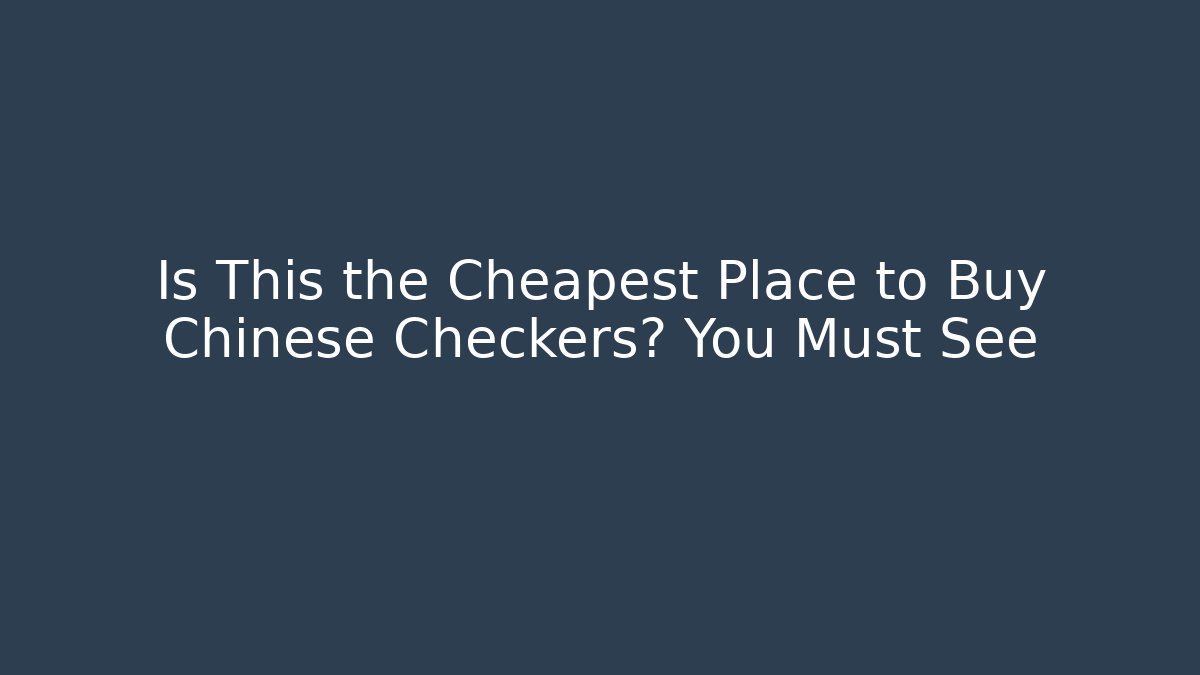 Is This the Cheapest Place to Buy Chinese Checkers? You Must See
