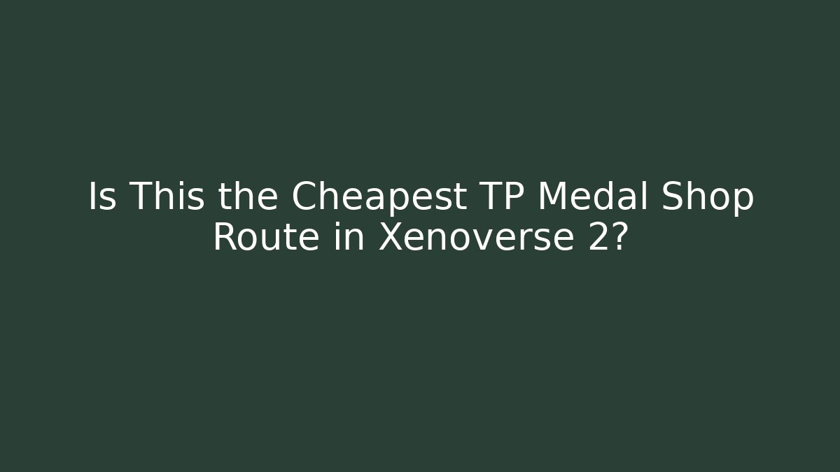 Is This the Cheapest TP Medal Shop Route in Xenoverse 2?