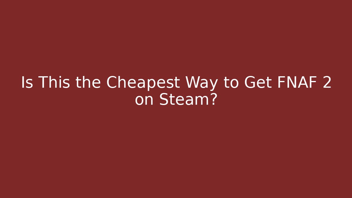 Is This the Cheapest Way to Get FNAF 2 on Steam?