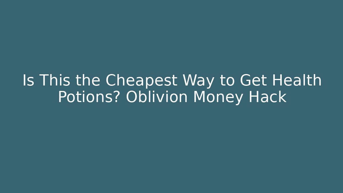 Is This the Cheapest Way to Get Health Potions? Oblivion Money Hack