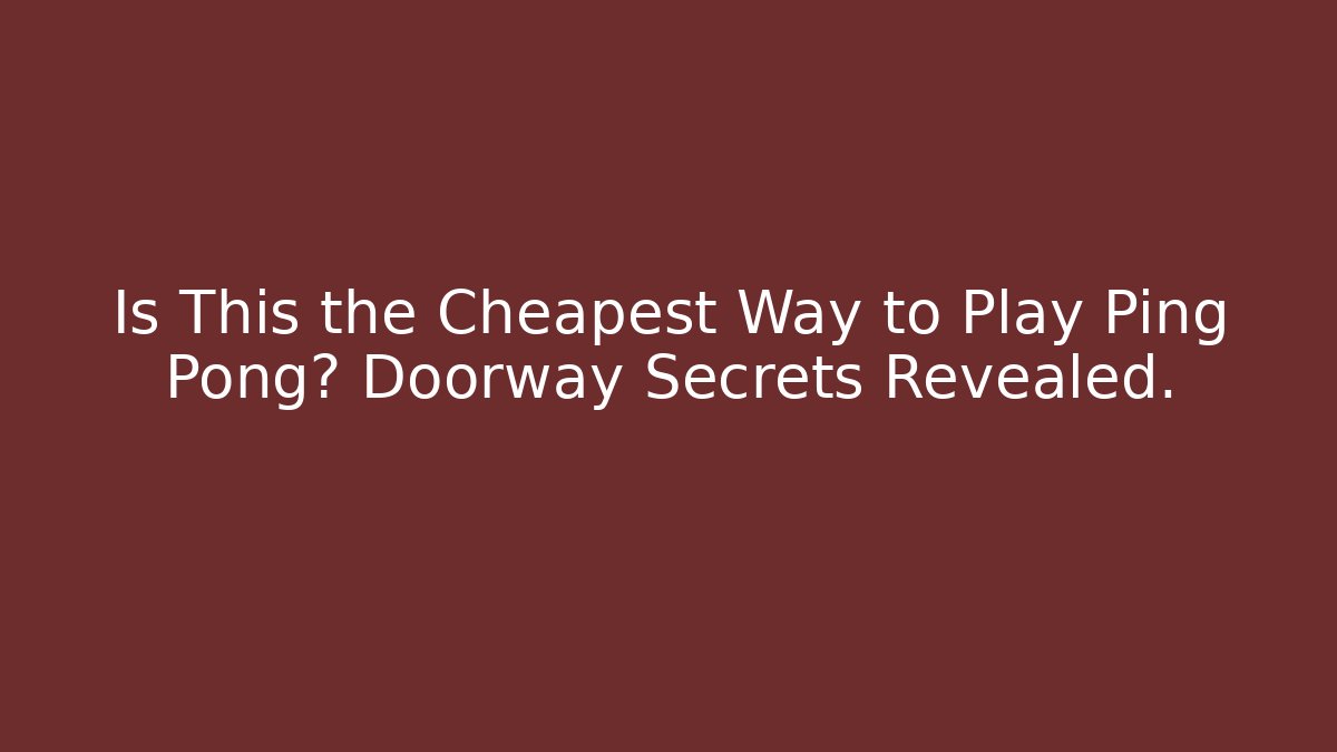 Is This the Cheapest Way to Play Ping Pong? Doorway Secrets Revealed.