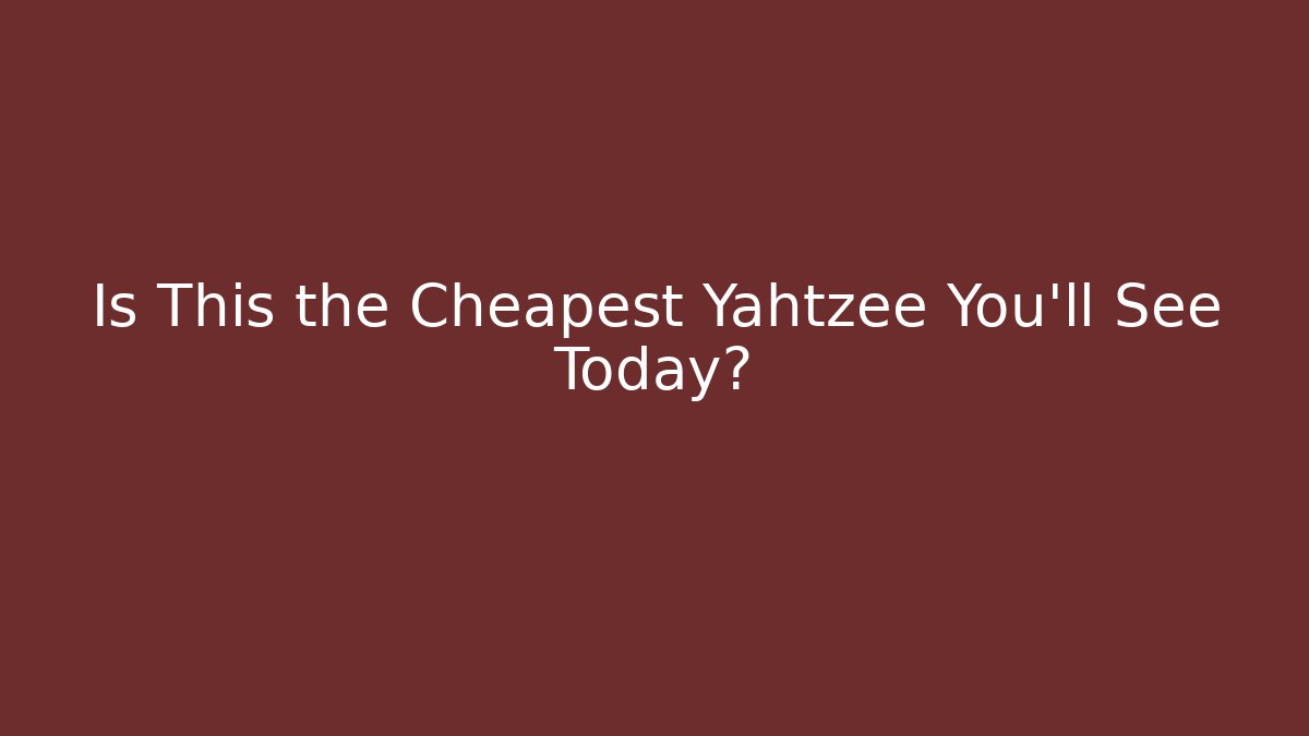 Is This the Cheapest Yahtzee You'll See Today?