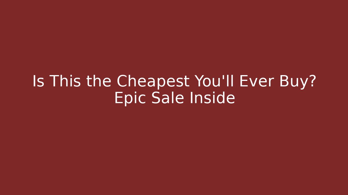 Is This the Cheapest You'll Ever Buy? Epic Sale Inside