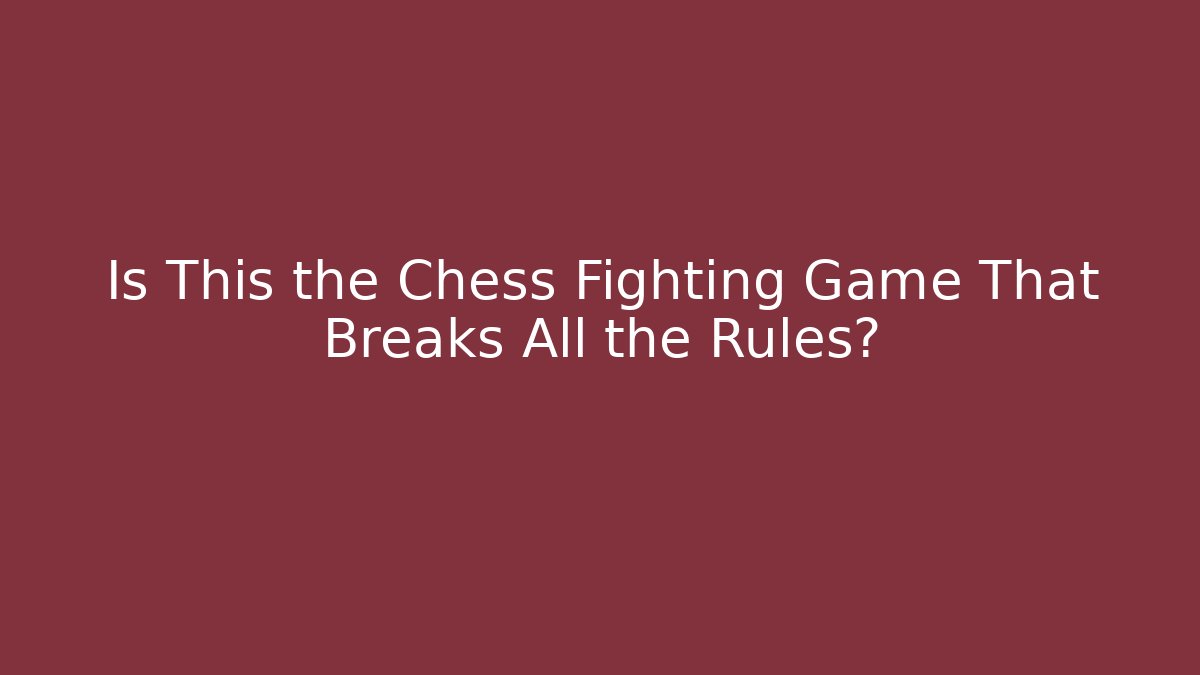 Is This the Chess Fighting Game That Breaks All the Rules?