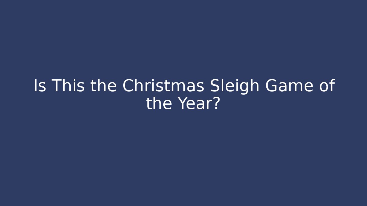 Is This the Christmas Sleigh Game of the Year?
