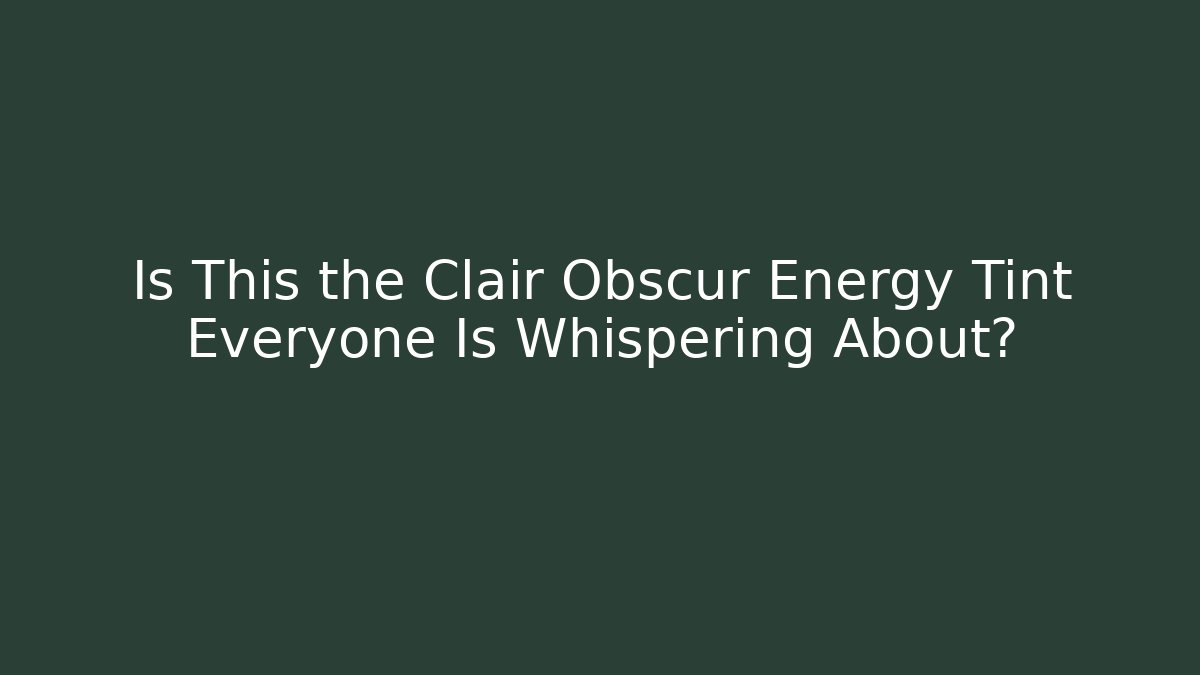 Is This the Clair Obscur Energy Tint Everyone Is Whispering About?