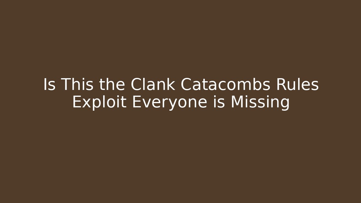Is This the Clank Catacombs Rules Exploit Everyone is Missing