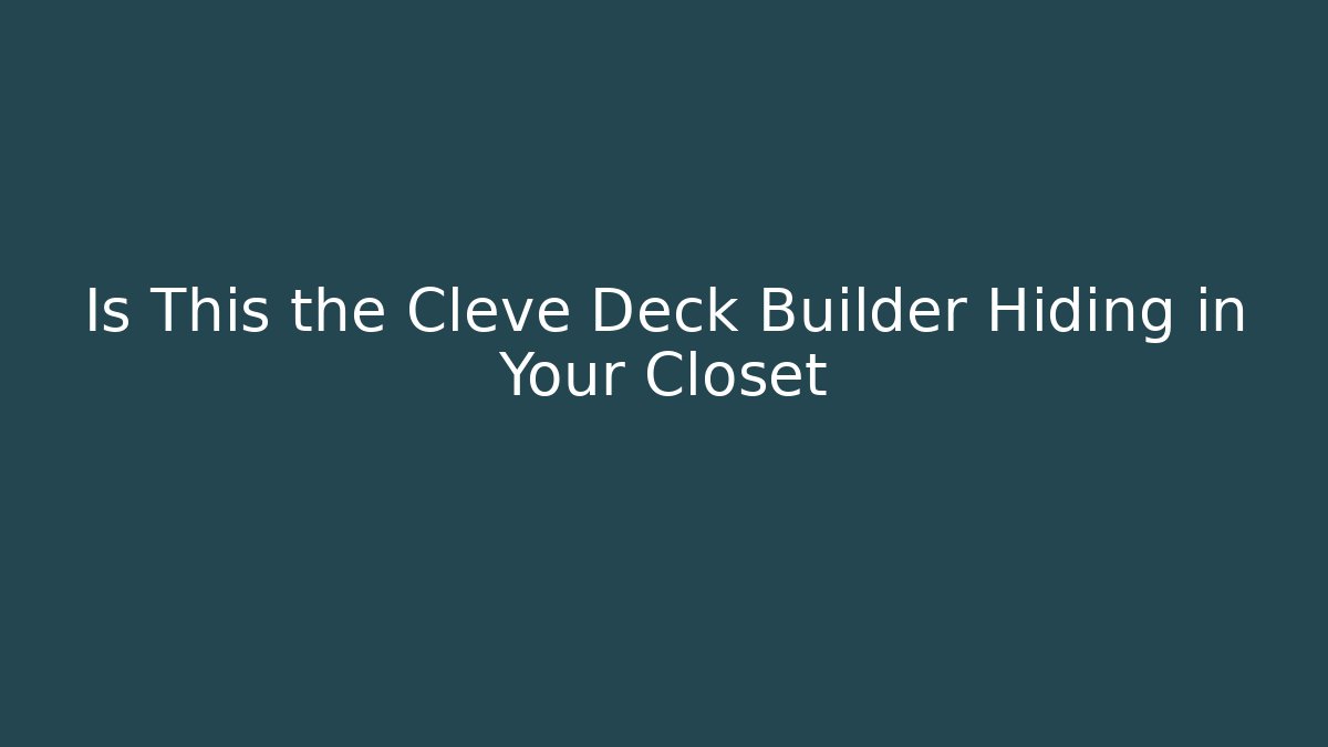 Is This the Cleve Deck Builder Hiding in Your Closet - Critter Realm