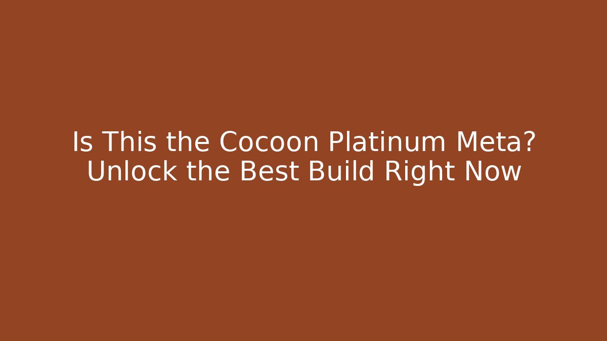 Is This the Cocoon Platinum Meta? Unlock the Best Build Right Now
