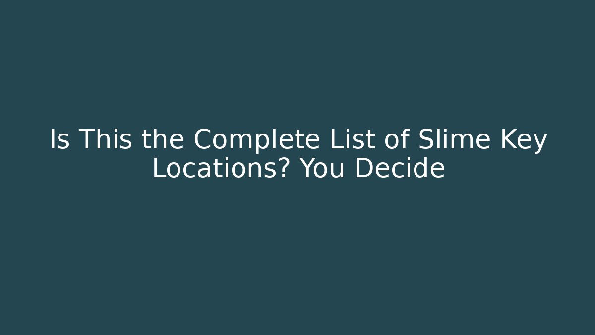 Is This the Complete List of Slime Key Locations? You Decide