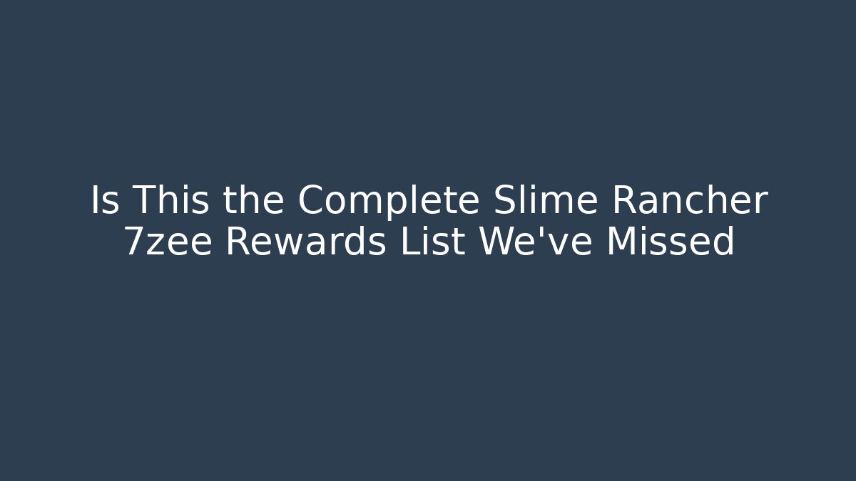 Is This the Complete Slime Rancher 7zee Rewards List We've Missed