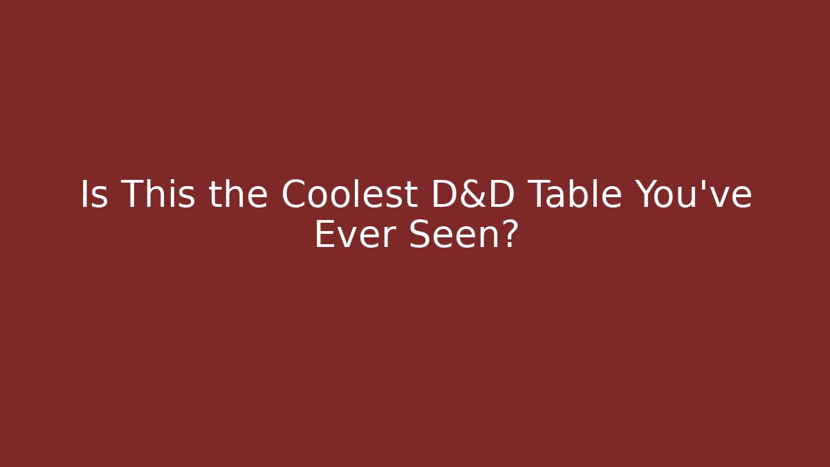 Is This the Coolest D&D Table You've Ever Seen?