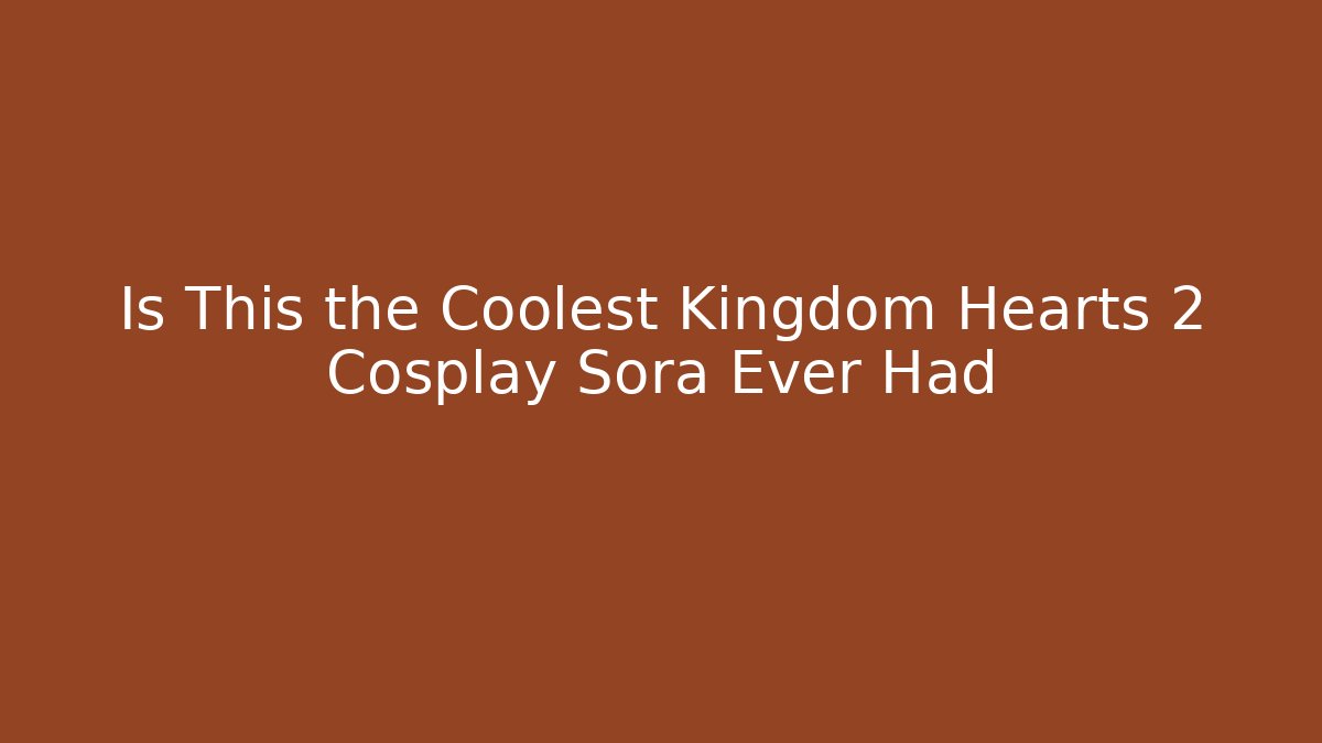 Is This the Coolest Kingdom Hearts 2 Cosplay Sora Ever Had