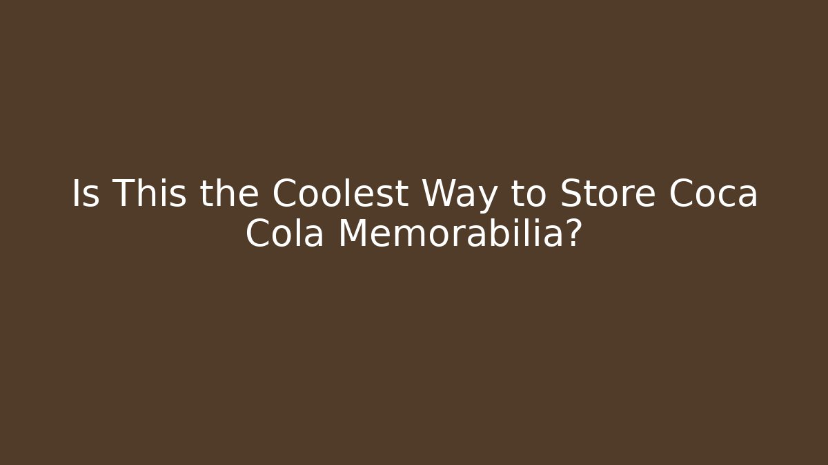 Is This the Coolest Way to Store Coca Cola Memorabilia?