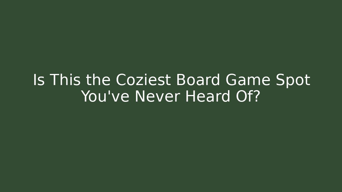 Is This the Coziest Board Game Spot You've Never Heard Of?