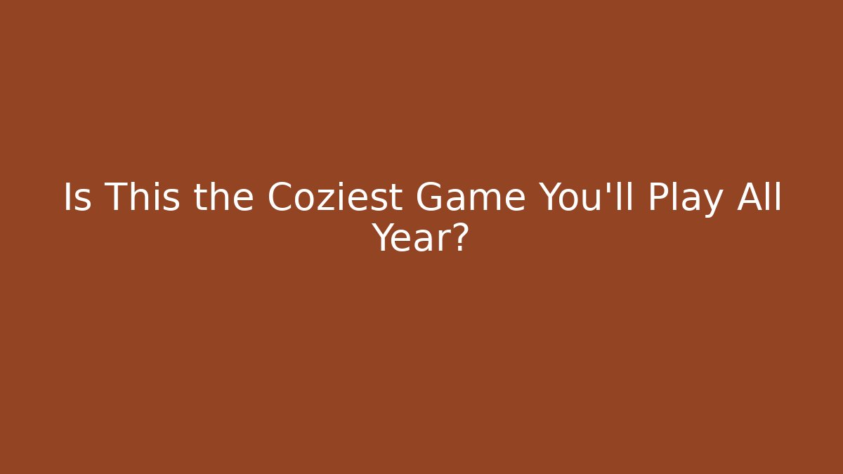 Is This the Coziest Game You’ll Play All Year?