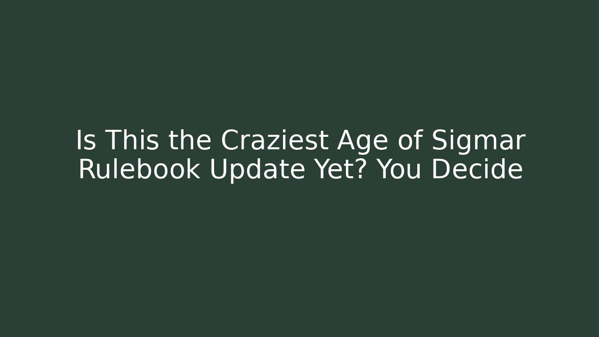 Is This the Craziest Age of Sigmar Rulebook Update Yet? You Decide