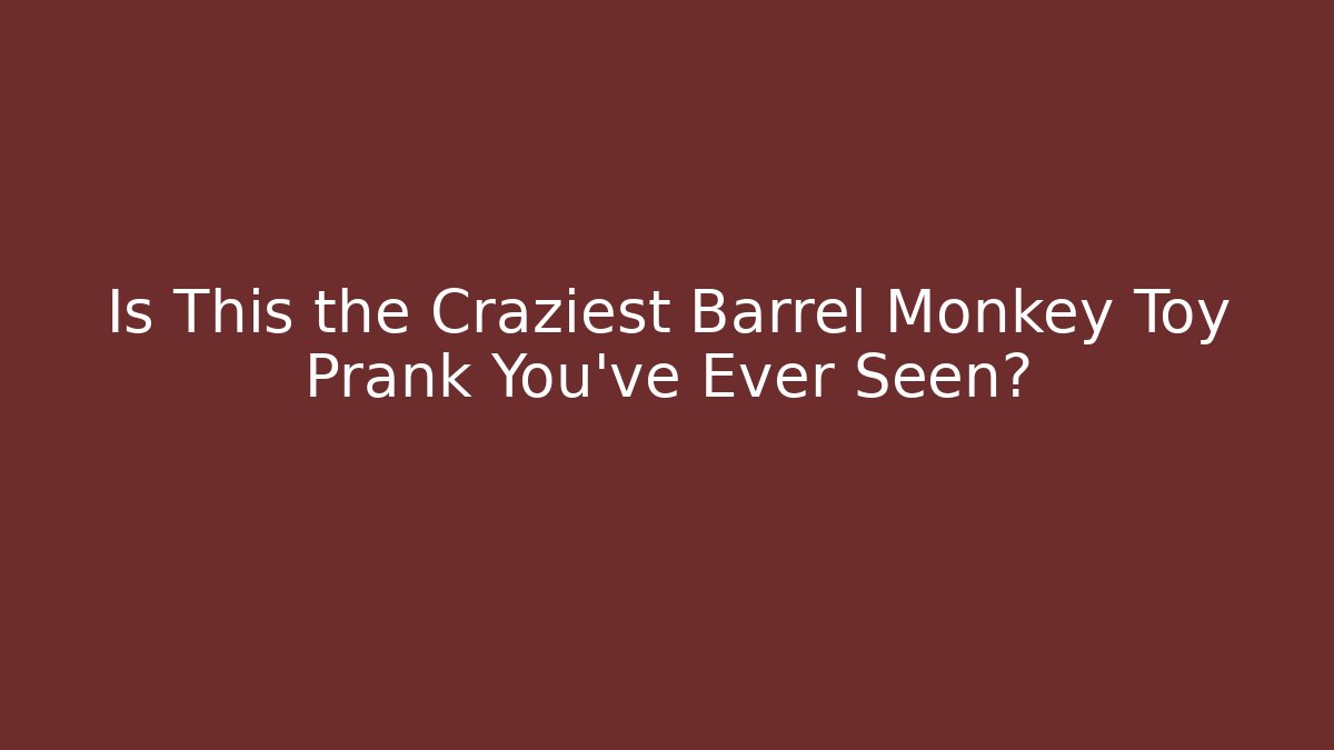 Is This the Craziest Barrel Monkey Toy Prank You've Ever Seen?