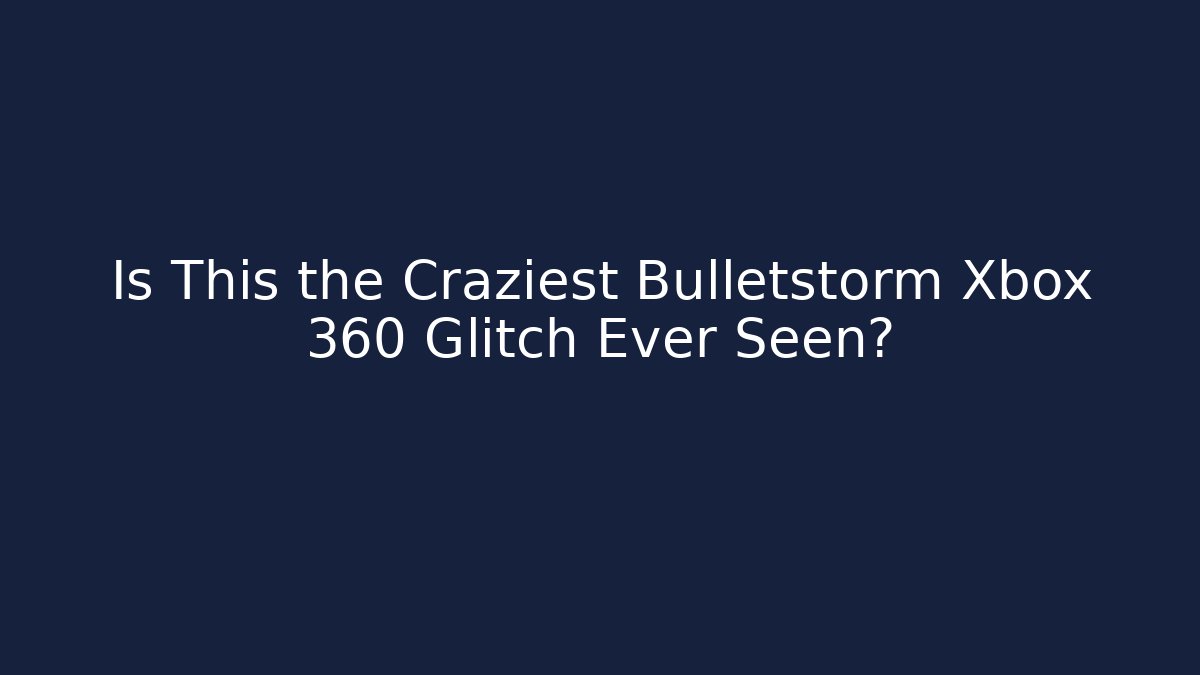 Is This the Craziest Bulletstorm Xbox 360 Glitch Ever Seen? - Critter Realm