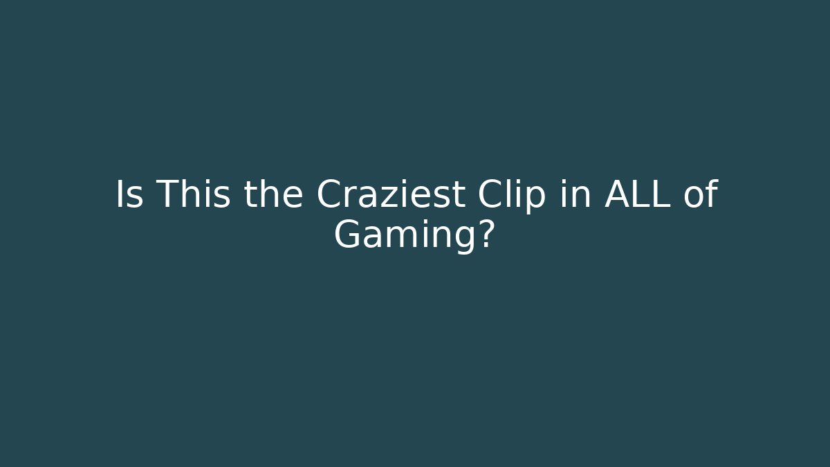 Is This the Craziest Clip in ALL of Gaming?