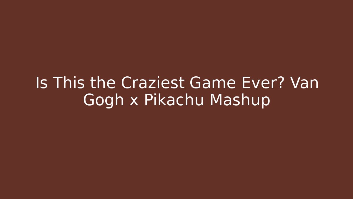 Is This the Craziest Game Ever? Van Gogh x Pikachu Mashup