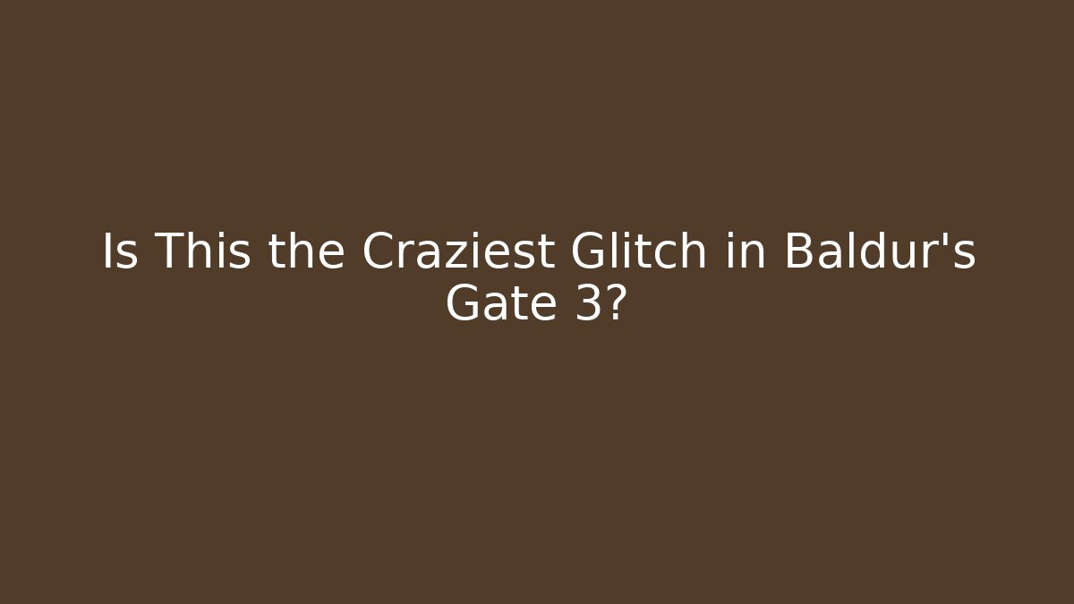 Is This the Craziest Glitch in Baldur's Gate 3?