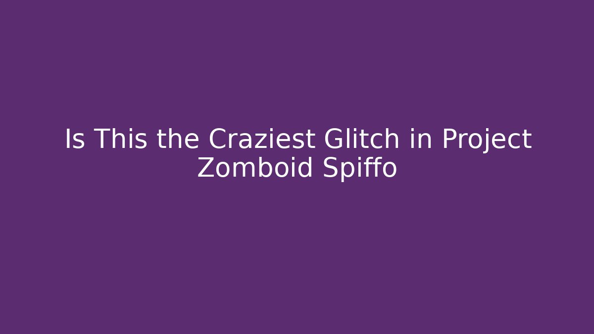 Is This the Craziest Glitch in Project Zomboid Spiffo