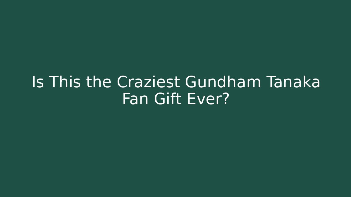 Is This the Craziest Gundham Tanaka Fan Gift Ever?
