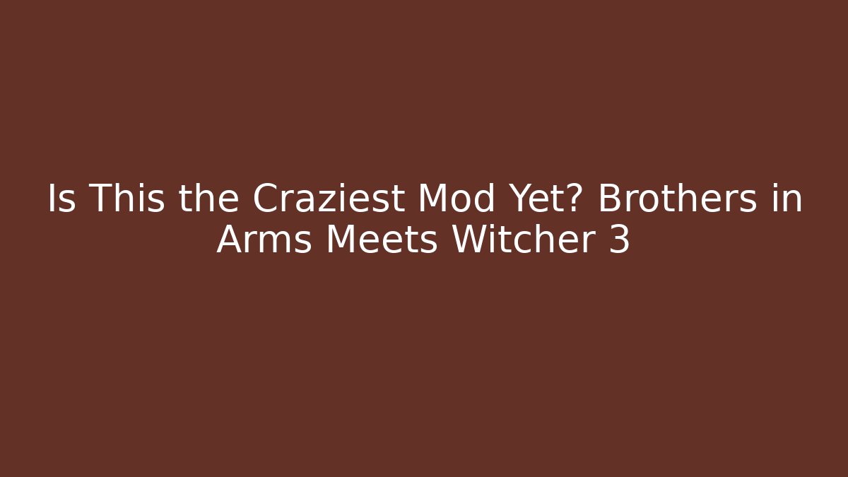 Is This the Craziest Mod Yet? Brothers in Arms Meets Witcher 3