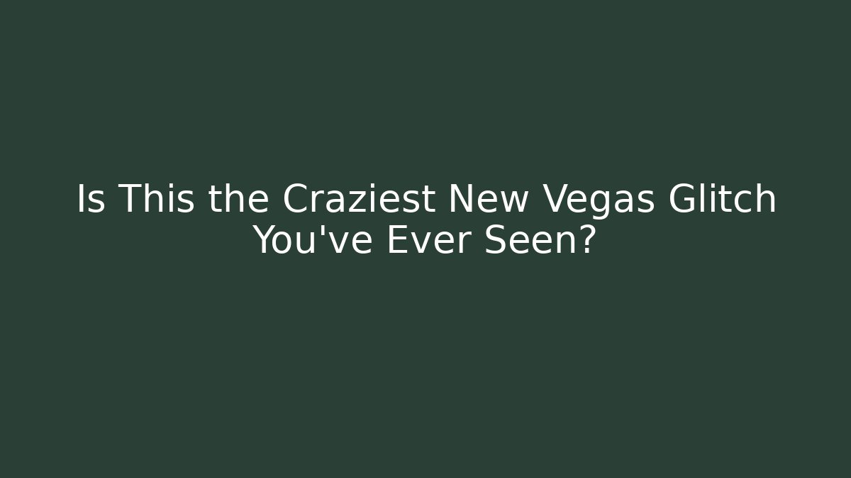 Is This the Craziest New Vegas Glitch You've Ever Seen?