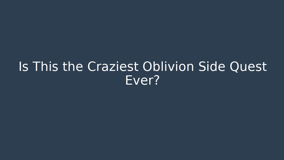 Is This the Craziest Oblivion Side Quest Ever? - Critter Realm