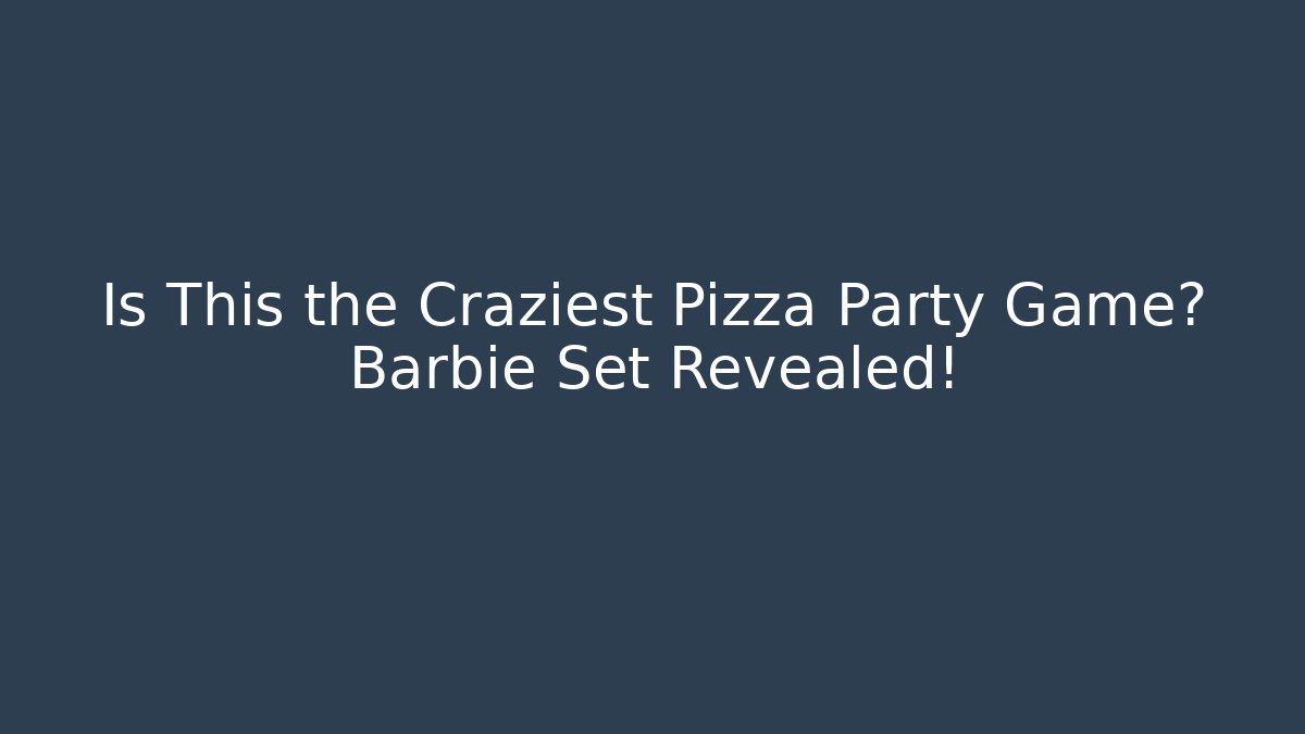 Is This the Craziest Pizza Party Game? Barbie Set Revealed!