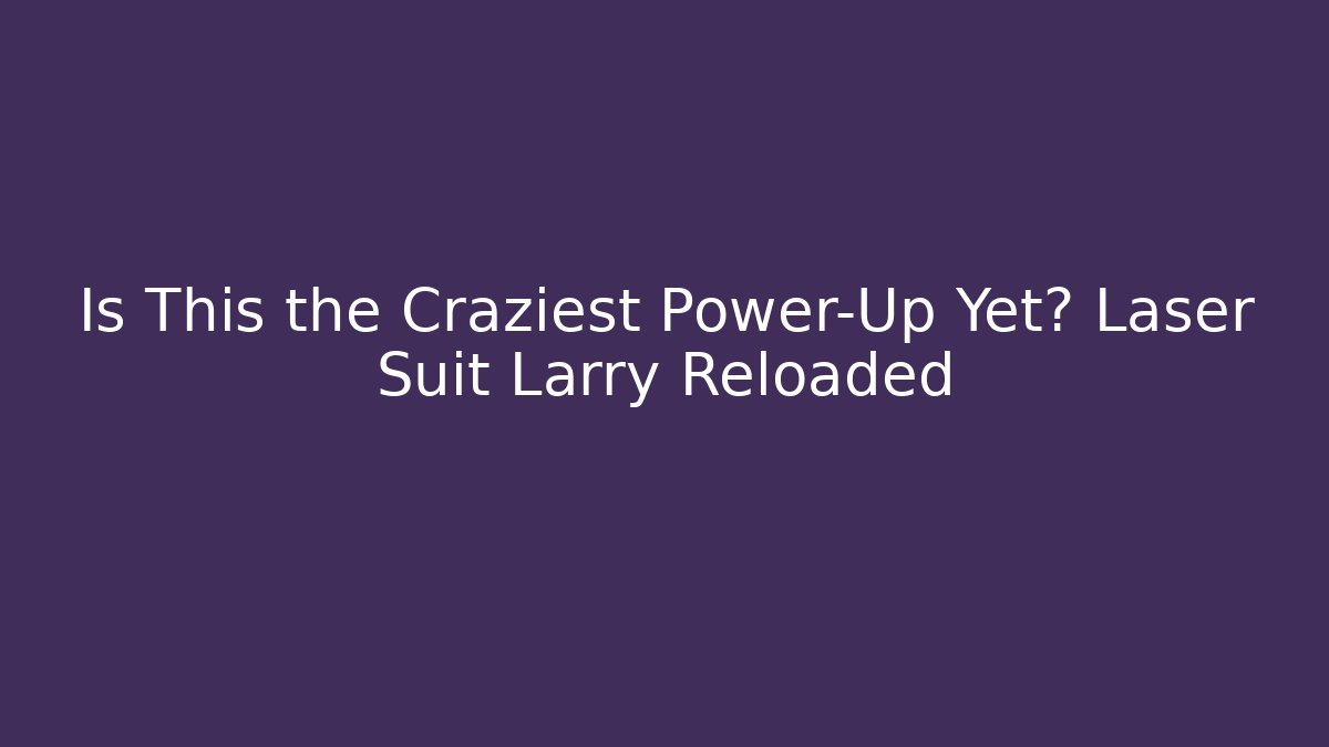 Is This the Craziest Power-Up Yet? Laser Suit Larry Reloaded