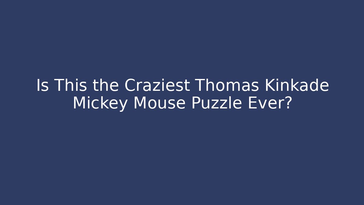 Is This the Craziest Thomas Kinkade Mickey Mouse Puzzle Ever? - Critter Realm